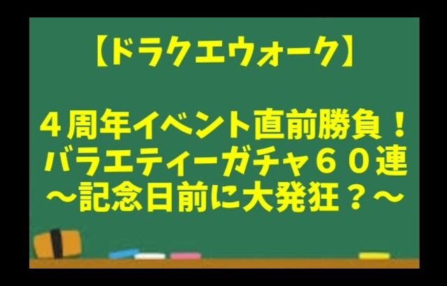 【ドラクエウォーク】～４周年前に大発狂！？『バラエティーガチャ６０連』４周年イベント直前の勝負！～